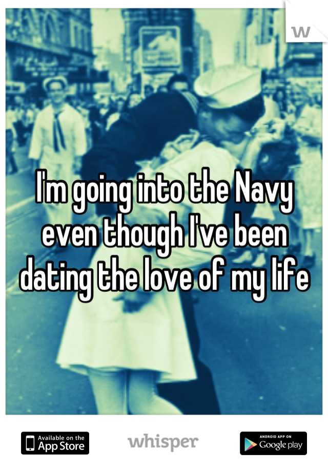 I'm going into the Navy even though I've been dating the love of my life