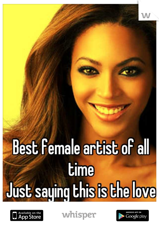 Best female artist of all time
Just saying this is the love of my life <3