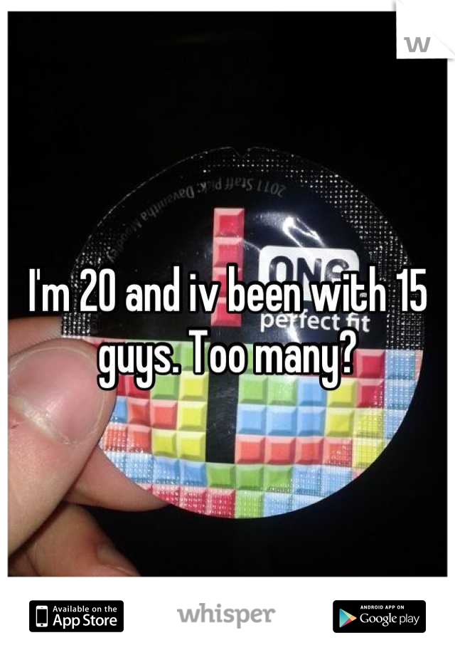 I'm 20 and iv been with 15 guys. Too many?