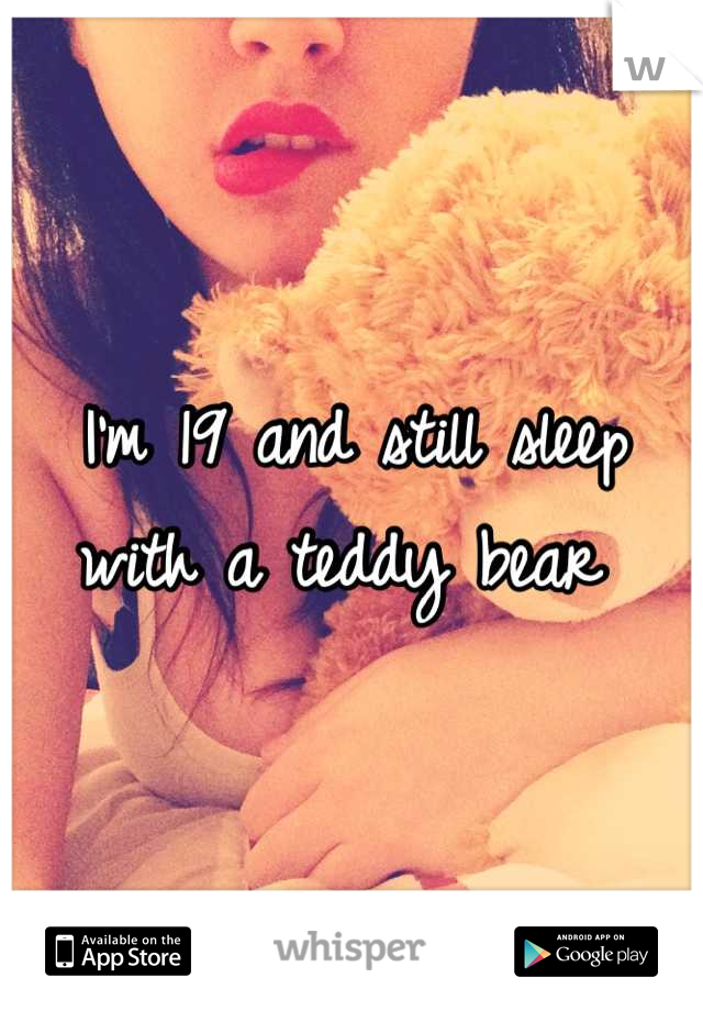 I'm 19 and still sleep with a teddy bear 