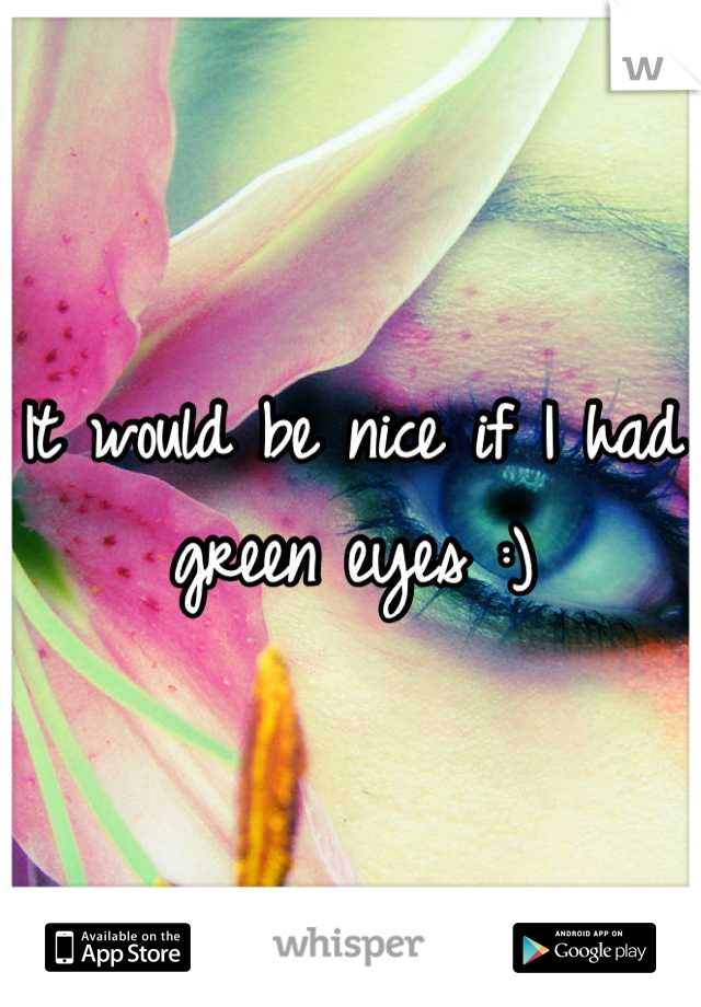 It would be nice if I had green eyes :)