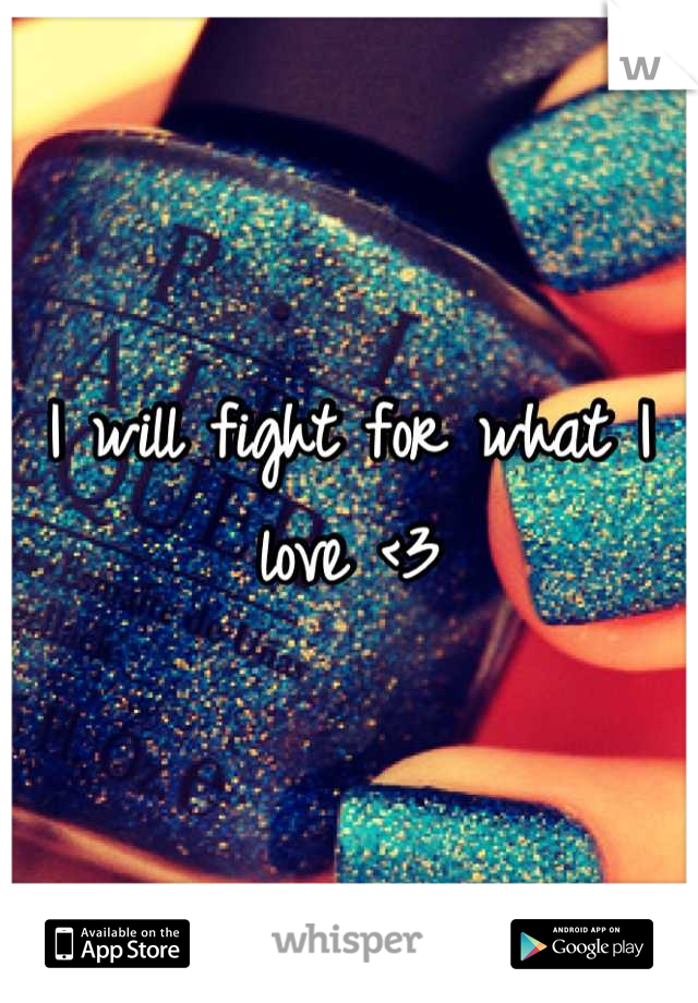 I will fight for what I love <3