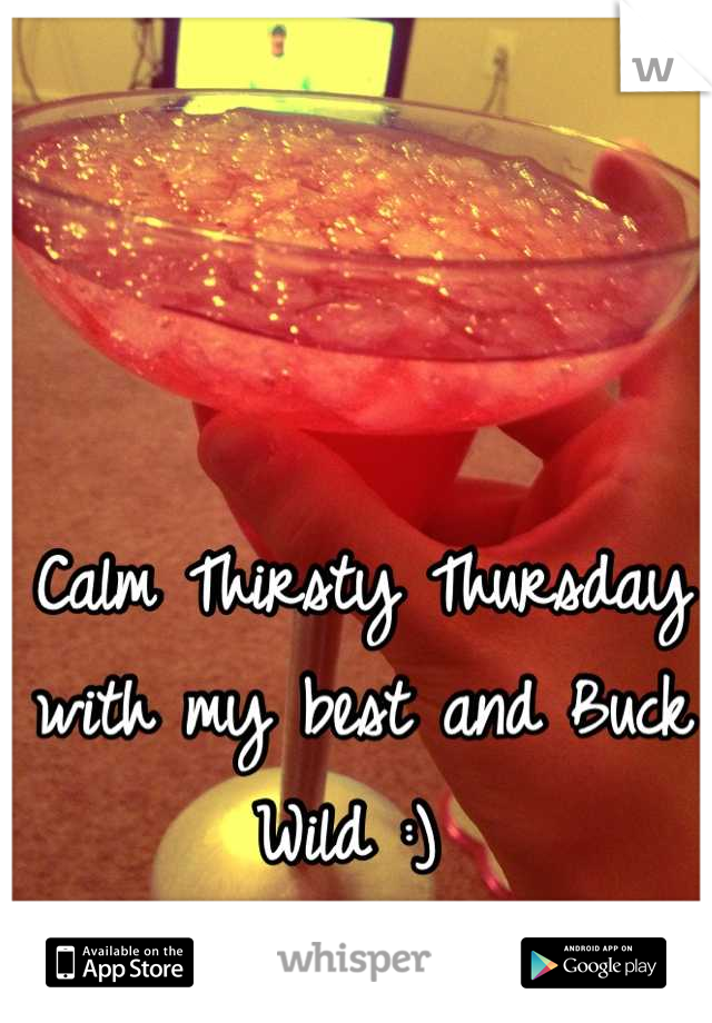 Calm Thirsty Thursday with my best and Buck Wild :) 