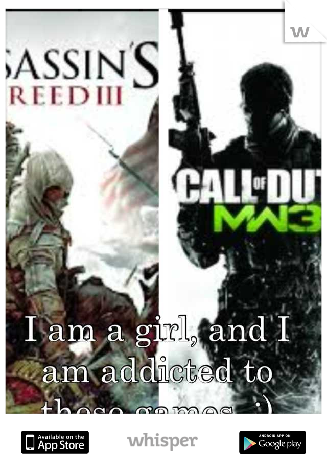 I am a girl, and I am addicted to these games. :)