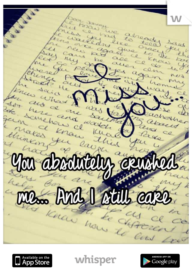 You absolutely crushed me... And I still care