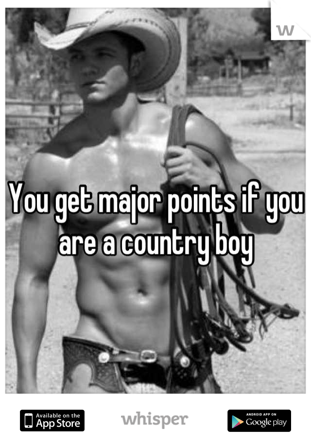 You get major points if you are a country boy