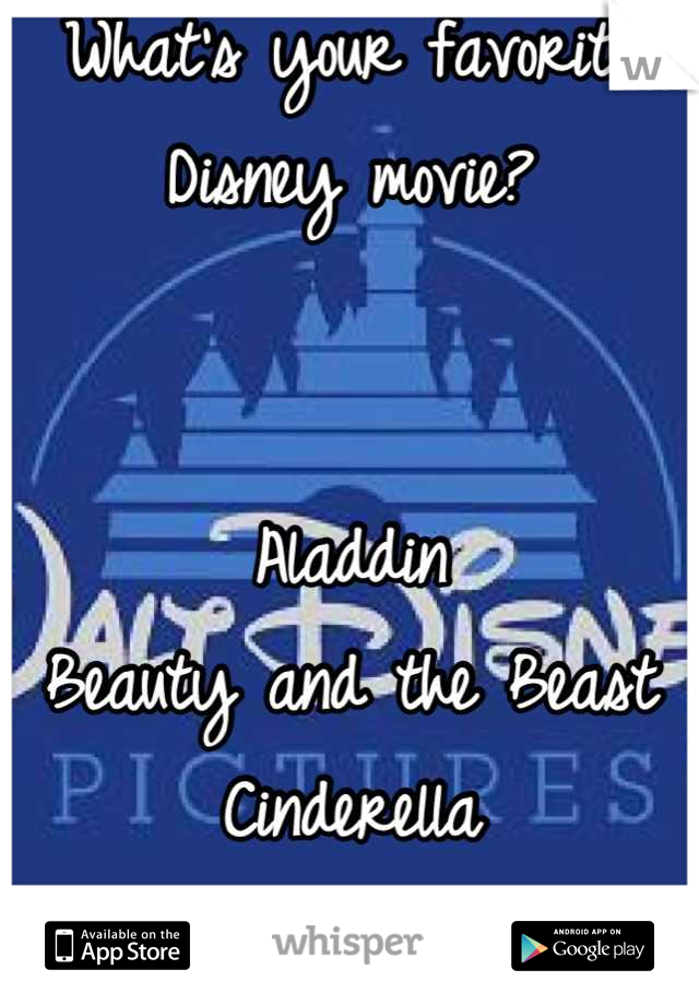 What's your favorite Disney movie?


Aladdin 
Beauty and the Beast
Cinderella
Anastasia 
Etc.