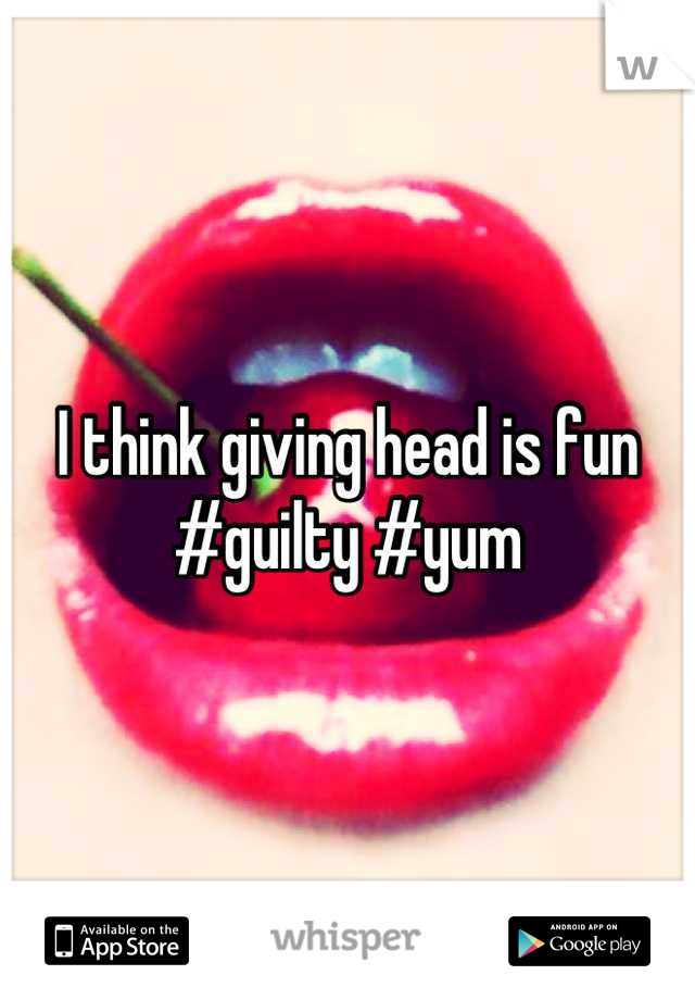 I think giving head is fun #guilty #yum