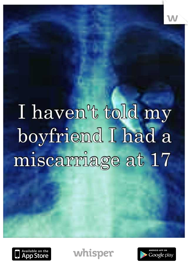 I haven't told my boyfriend I had a miscarriage at 17 