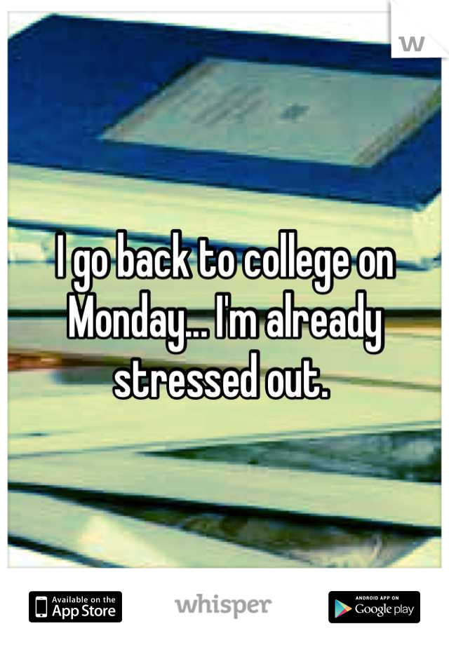 I go back to college on Monday... I'm already stressed out. 