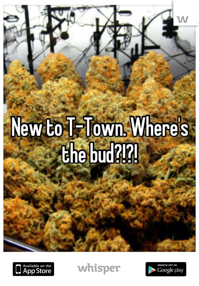 New to T-Town. Where's the bud?!?!