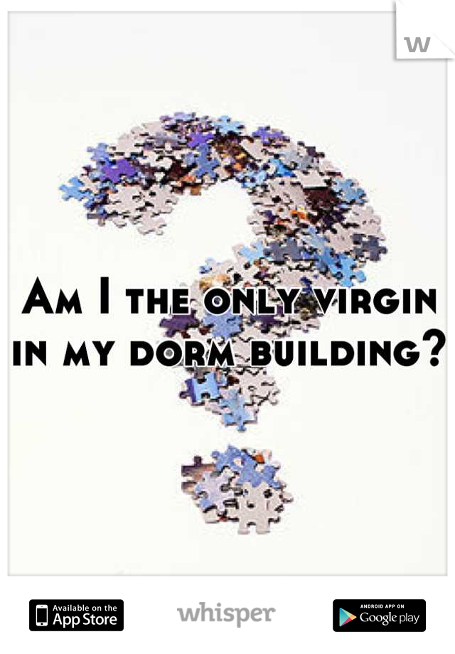 Am I the only virgin in my dorm building?