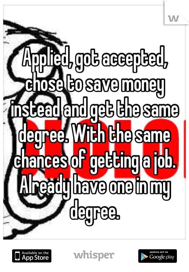 Applied, got accepted, chose to save money instead and get the same degree. With the same chances of getting a job. Already have one in my degree.