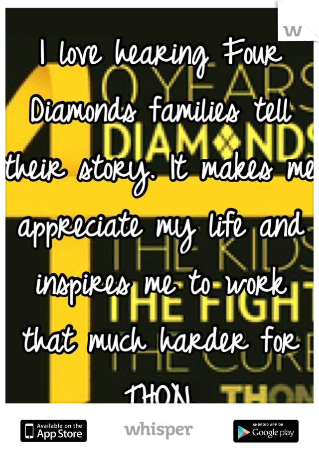 I love hearing Four Diamonds families tell their story. It makes me appreciate my life and inspires me to work that much harder for THON.