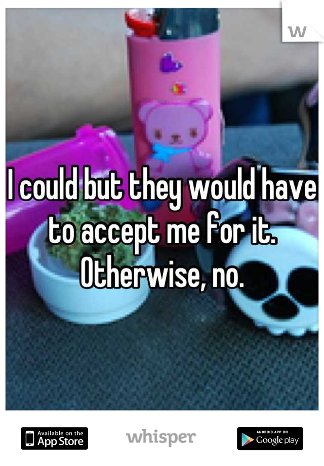 I could but they would have to accept me for it. Otherwise, no.