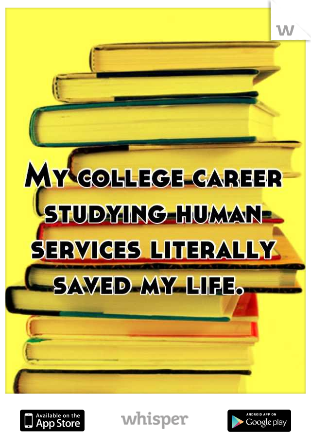 My college career studying human services literally saved my life. 