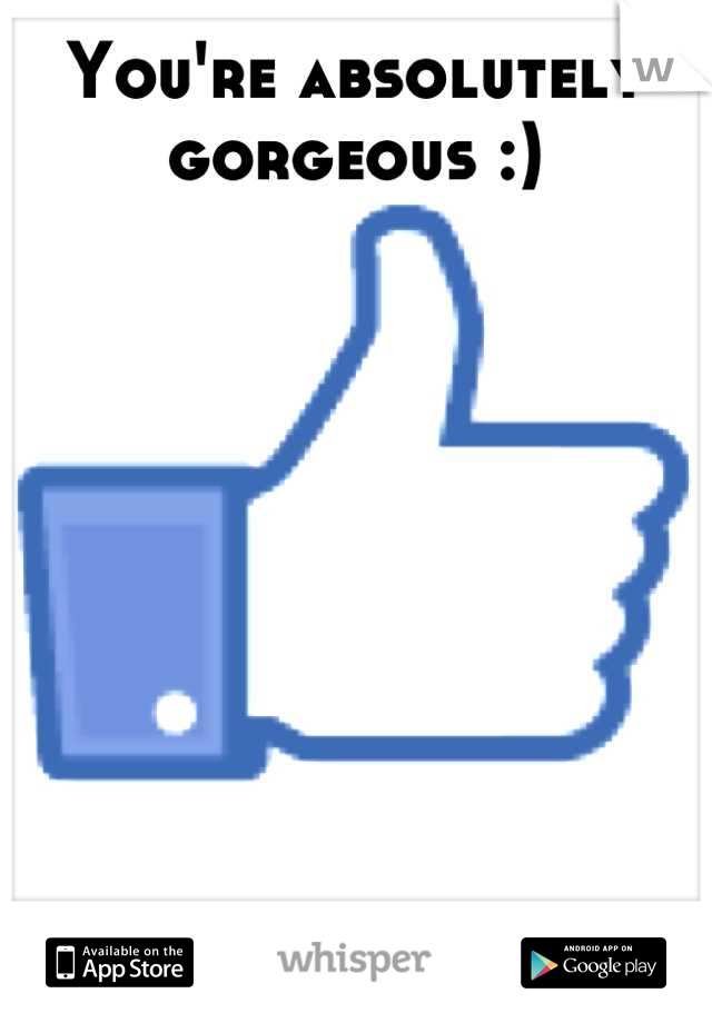 You're absolutely gorgeous :)