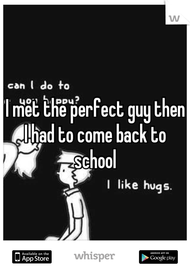 I met the perfect guy then I had to come back to school