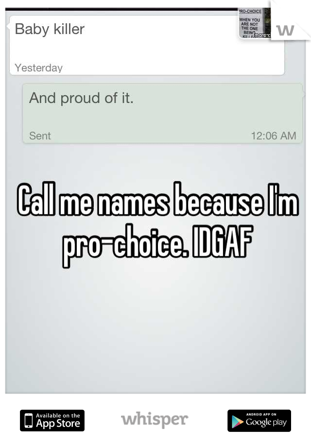 Call me names because I'm pro-choice. IDGAF