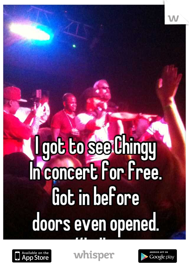 I got to see Chingy 
In concert for free.
Got in before 
doors even opened. 
#holler