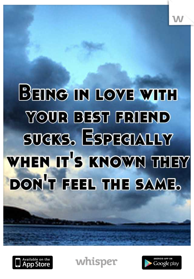 Being in love with your best friend sucks. Especially when it's known they don't feel the same. 