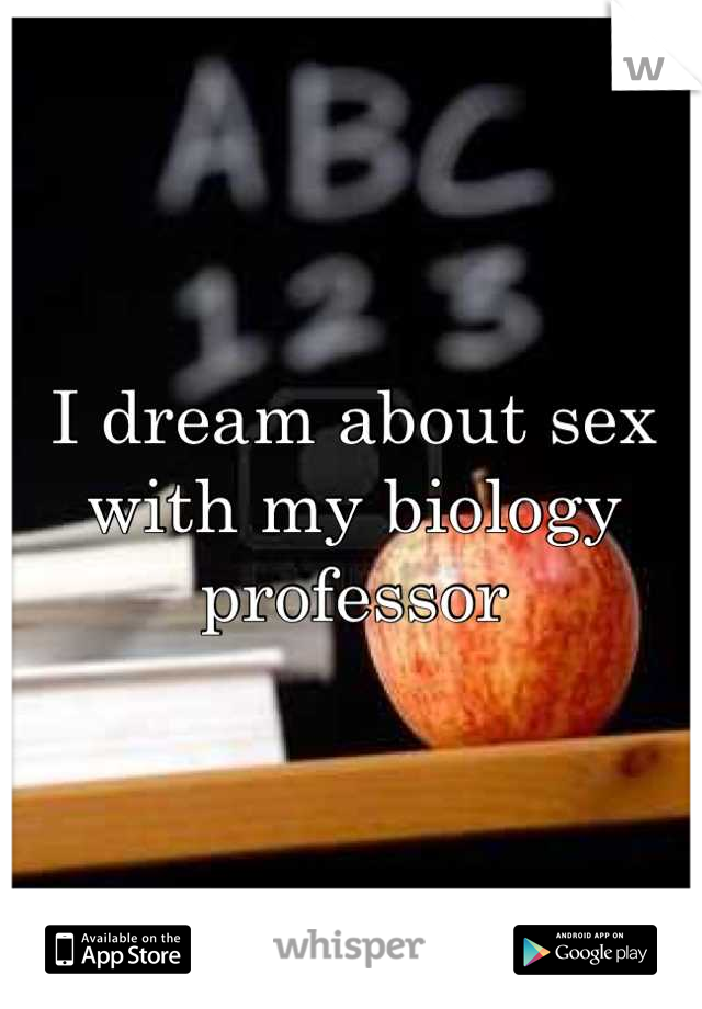 I dream about sex with my biology professor