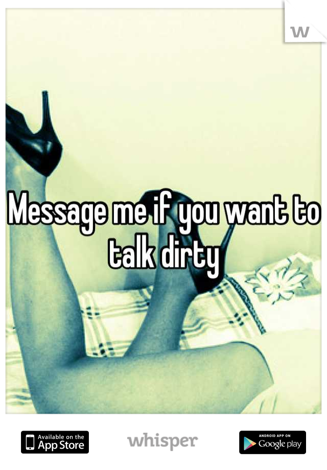 Message me if you want to talk dirty