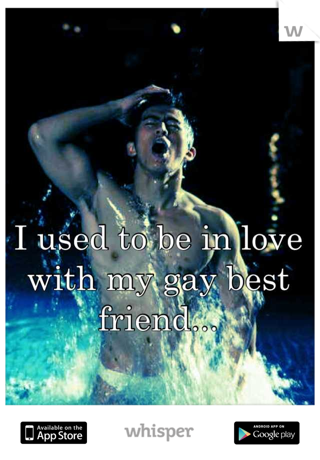 I used to be in love with my gay best friend...