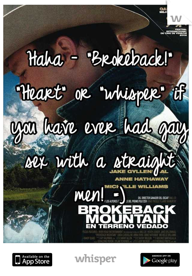 Haha - "Brokeback!" "Heart" or "whisper" if you have ever had gay sex with a straight men! =)