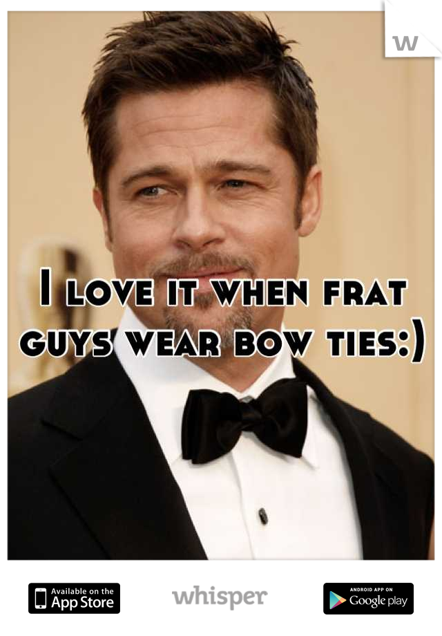 I love it when frat guys wear bow ties:)