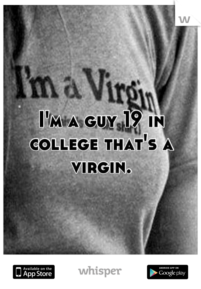 I'm a guy 19 in college that's a virgin.