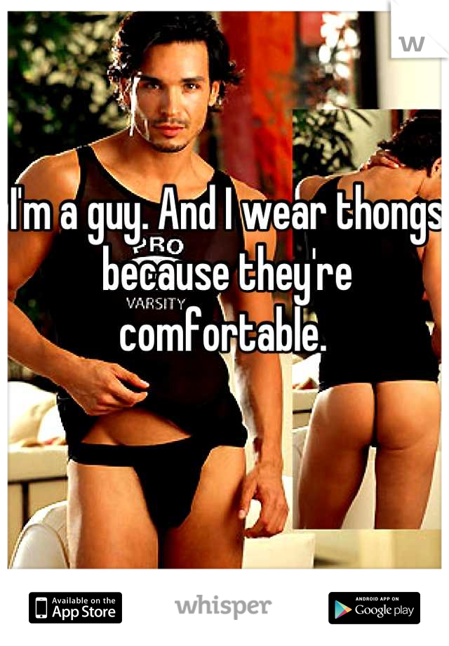 I'm a guy. And I wear thongs because they're comfortable. 