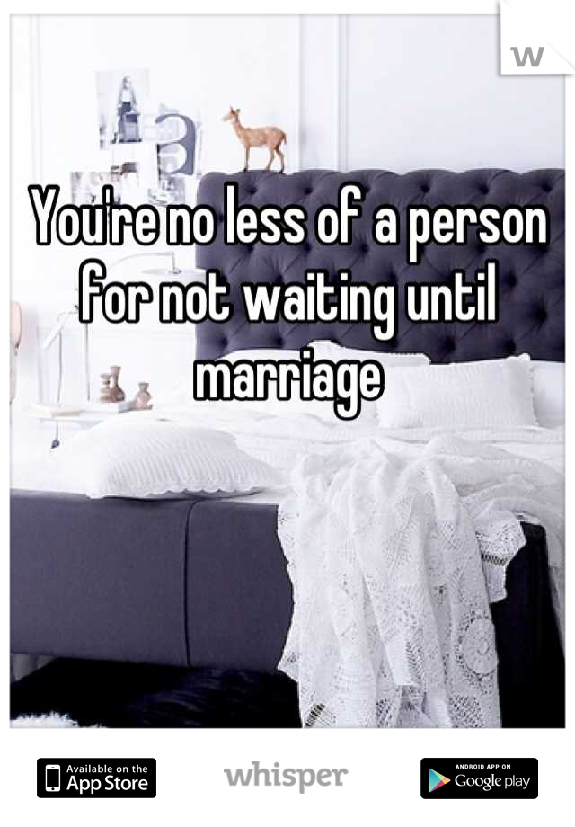 You're no less of a person for not waiting until marriage