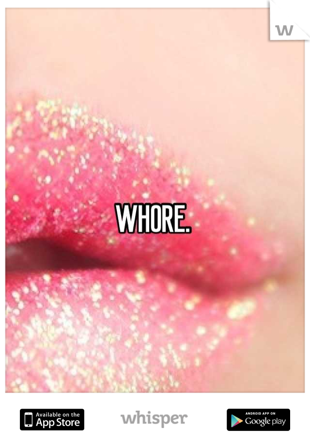 WHORE. 