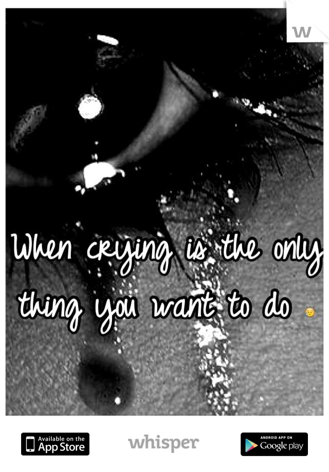 When crying is the only thing you want to do 😥