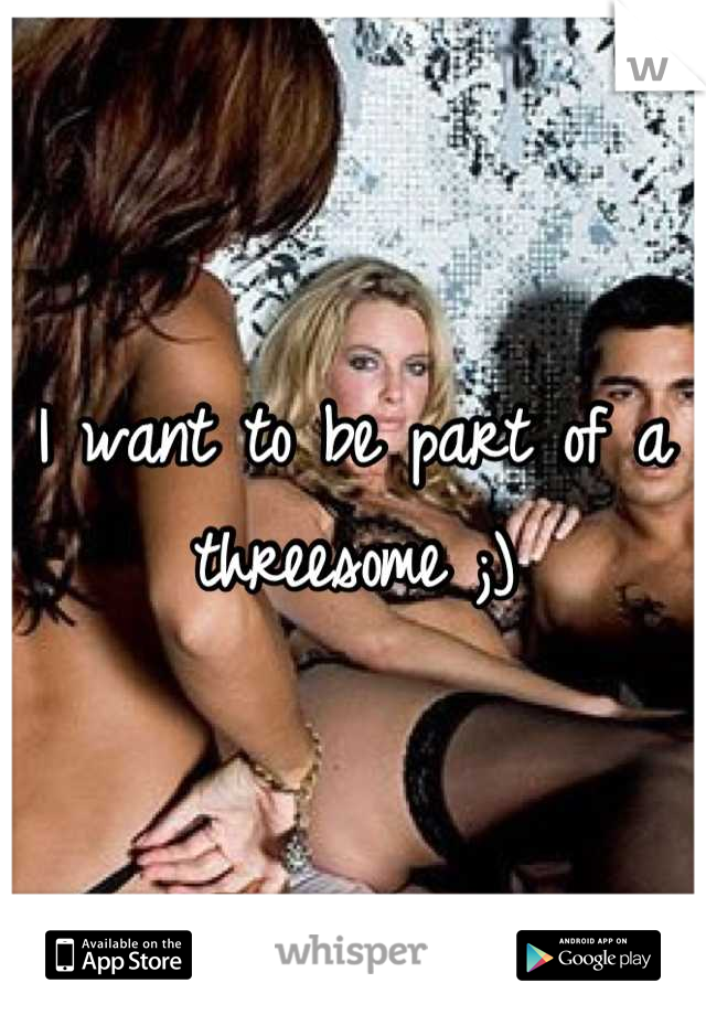 I want to be part of a threesome ;)