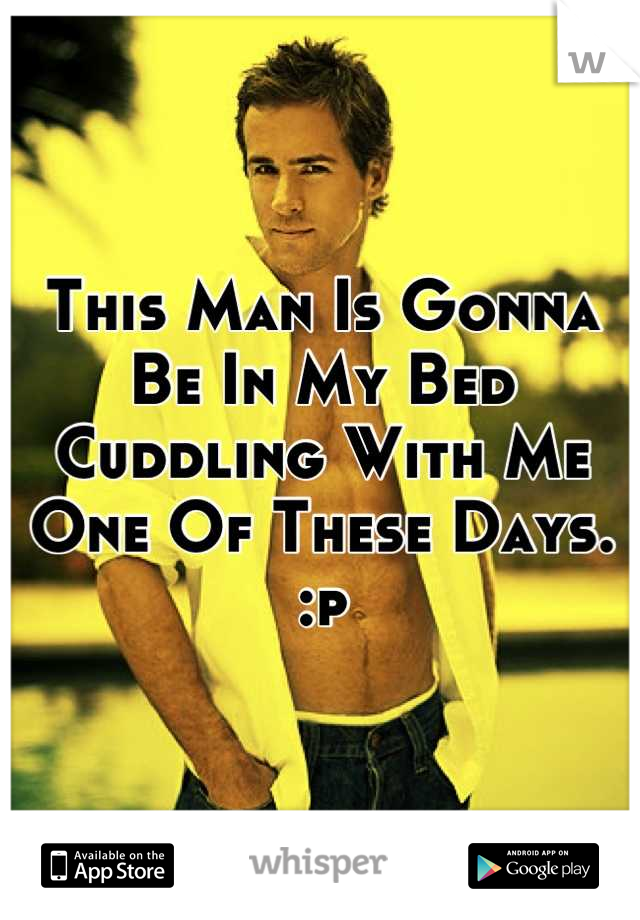 This Man Is Gonna Be In My Bed Cuddling With Me One Of These Days. :p