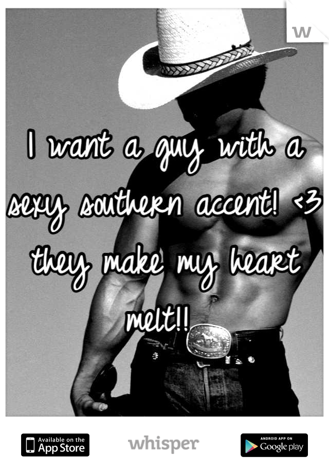 I want a guy with a sexy southern accent! <3 they make my heart melt!! 