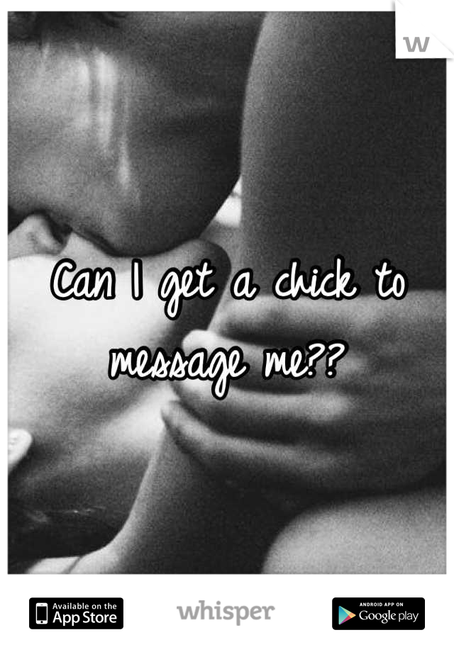 Can I get a chick to message me??