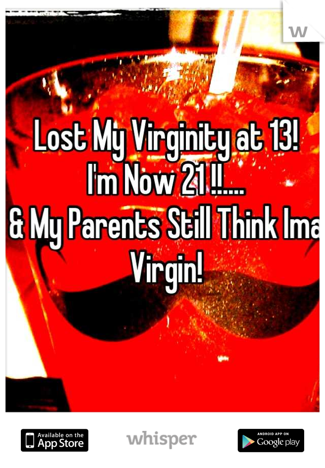 
Lost My Virginity at 13!
I'm Now 21 !!....
& My Parents Still Think Ima Virgin!