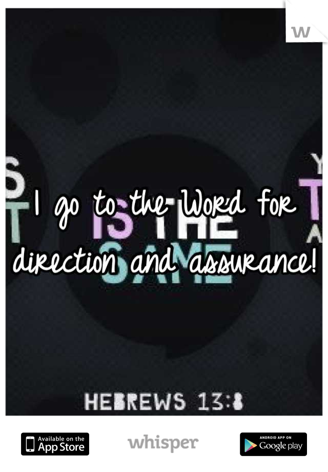 I go to the Word for direction and assurance!