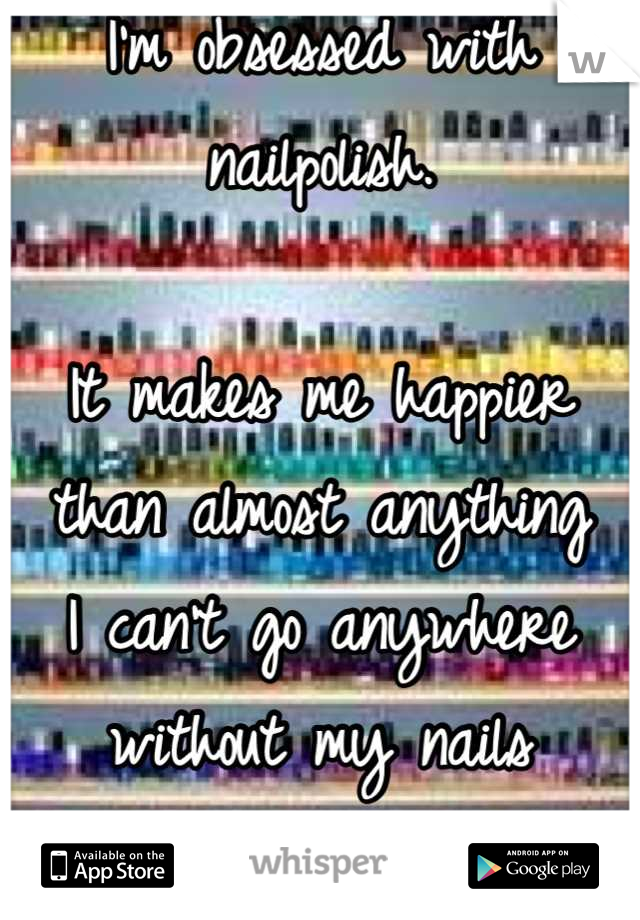 I'm obsessed with nailpolish. 

It makes me happier than almost anything
I can't go anywhere without my nails painted. :X