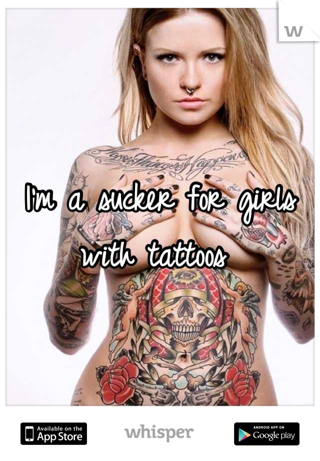 I'm a sucker for girls with tattoos 