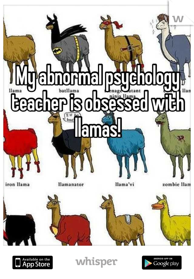 My abnormal psychology teacher is obsessed with llamas!