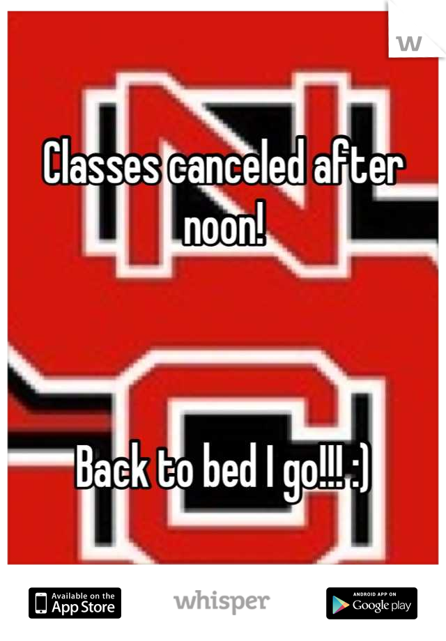 Classes canceled after noon!



Back to bed I go!!! :)