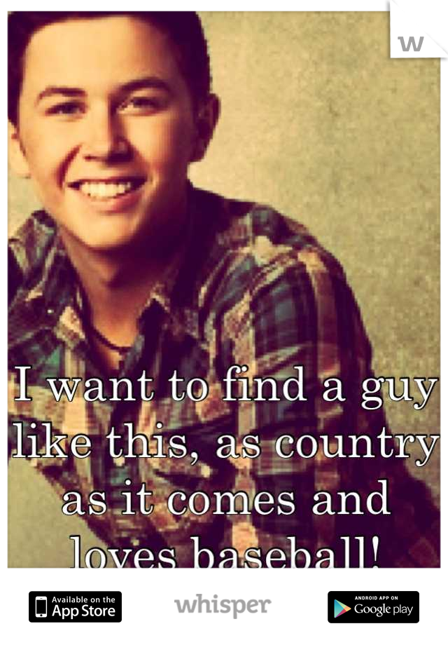 I want to find a guy like this, as country as it comes and loves baseball!