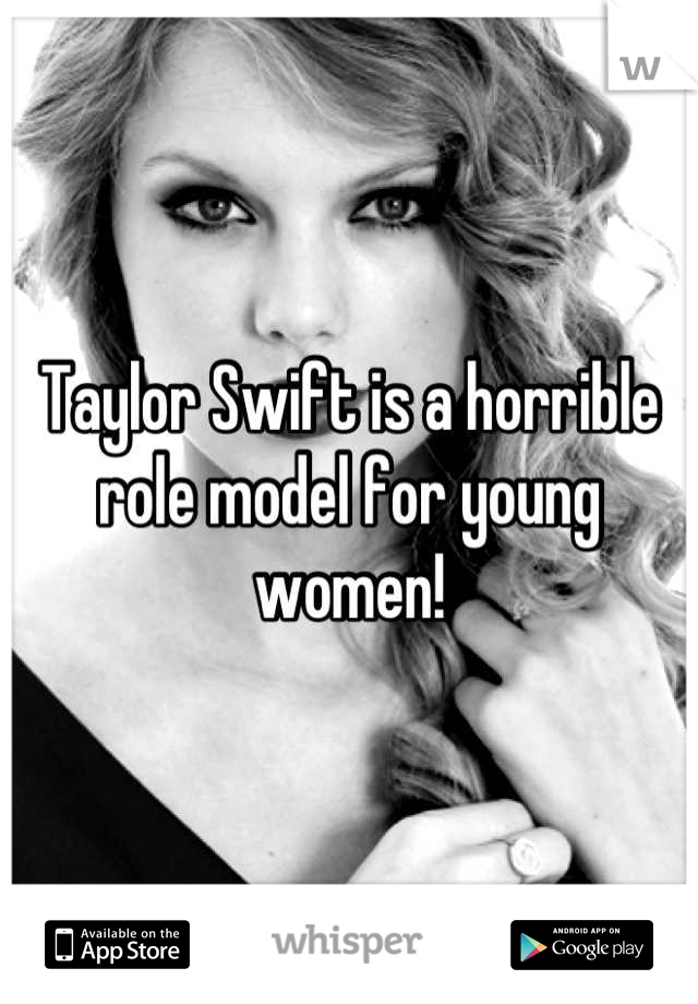 Taylor Swift is a horrible role model for young women!