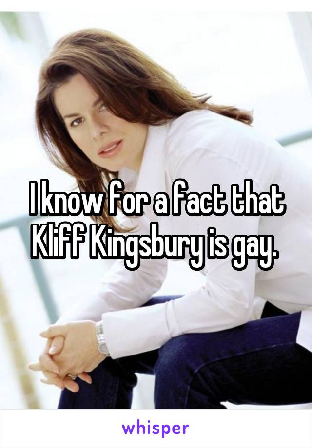 I know for a fact that Kliff Kingsbury is gay. 