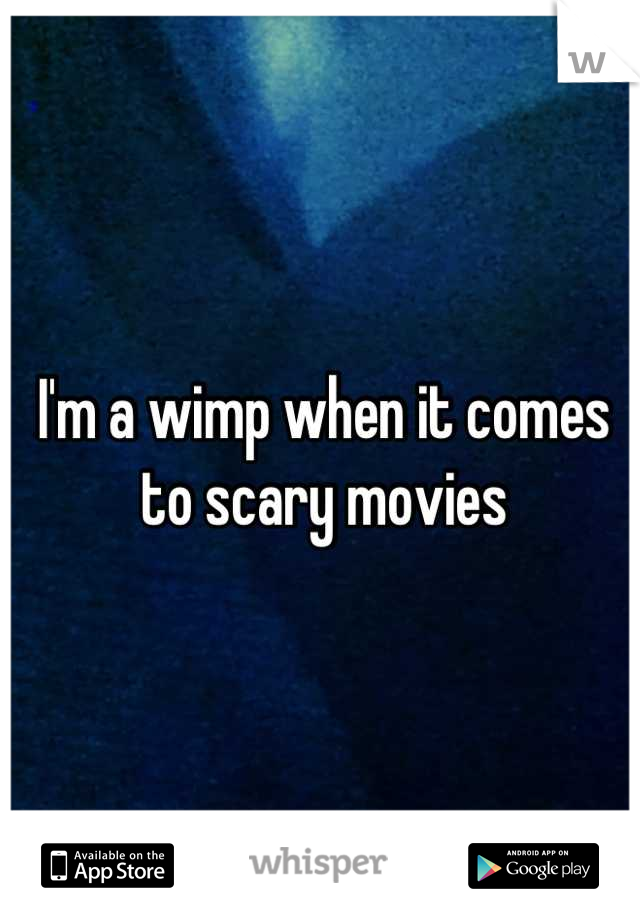 I'm a wimp when it comes to scary movies