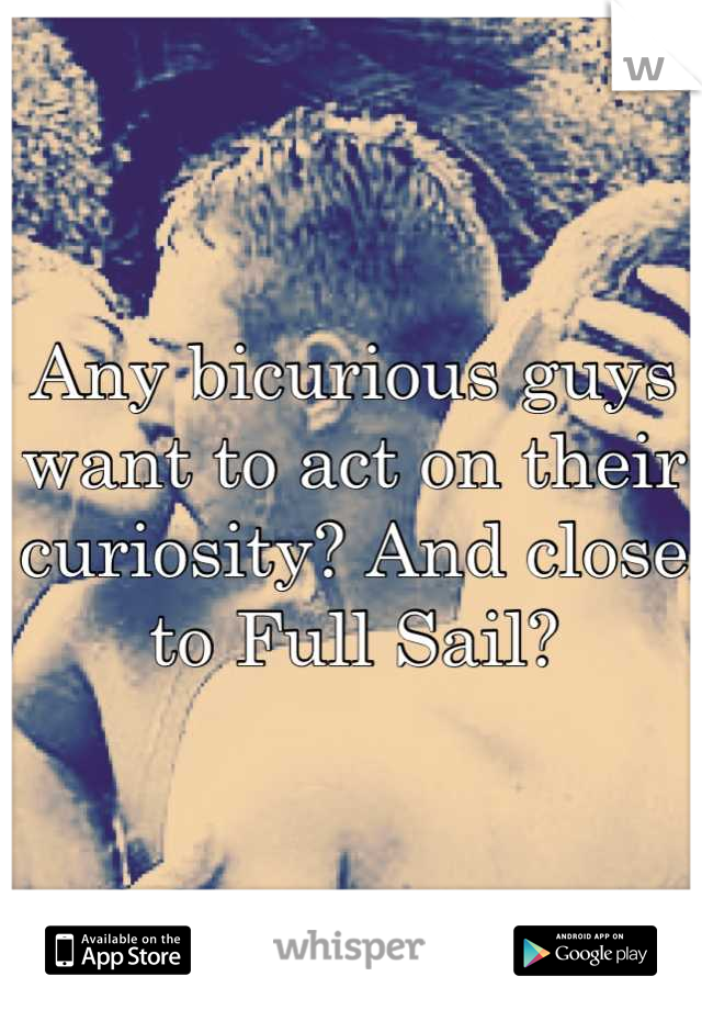 Any bicurious guys want to act on their curiosity? And close to Full Sail?